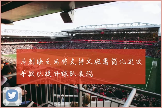 马刺缺乏老将支持文班需简化进攻手段以提升球队表现