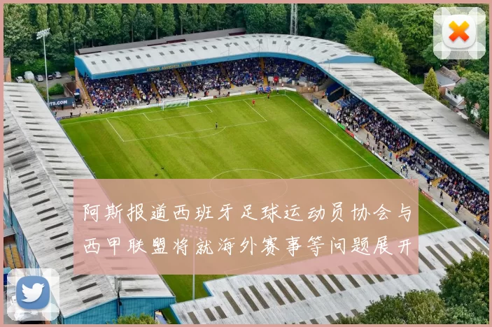 阿斯报道西班牙足球运动员协会与西甲联盟将就海外赛事等问题展开重要谈判